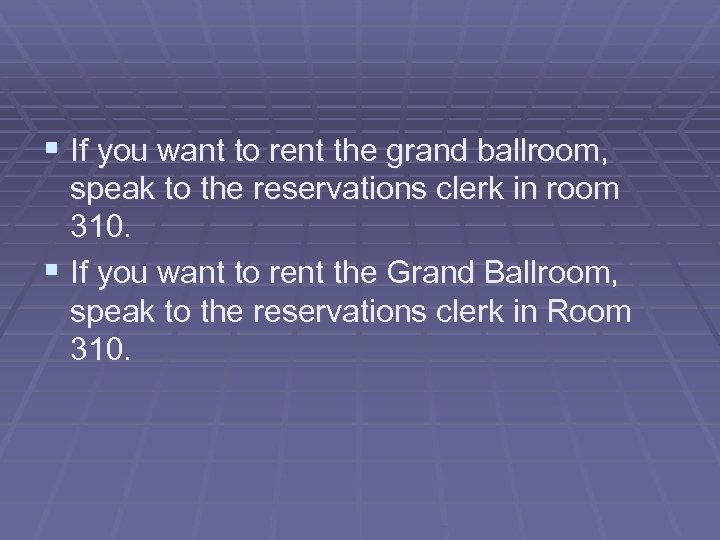 § If you want to rent the grand ballroom, speak to the reservations clerk
