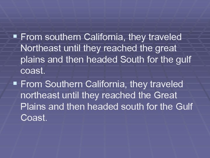 § From southern California, they traveled Northeast until they reached the great plains and