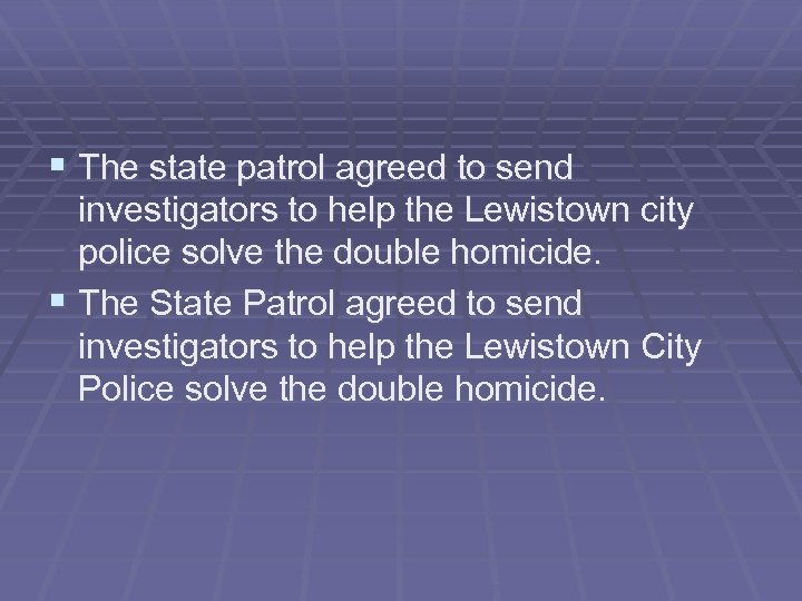 § The state patrol agreed to send investigators to help the Lewistown city police