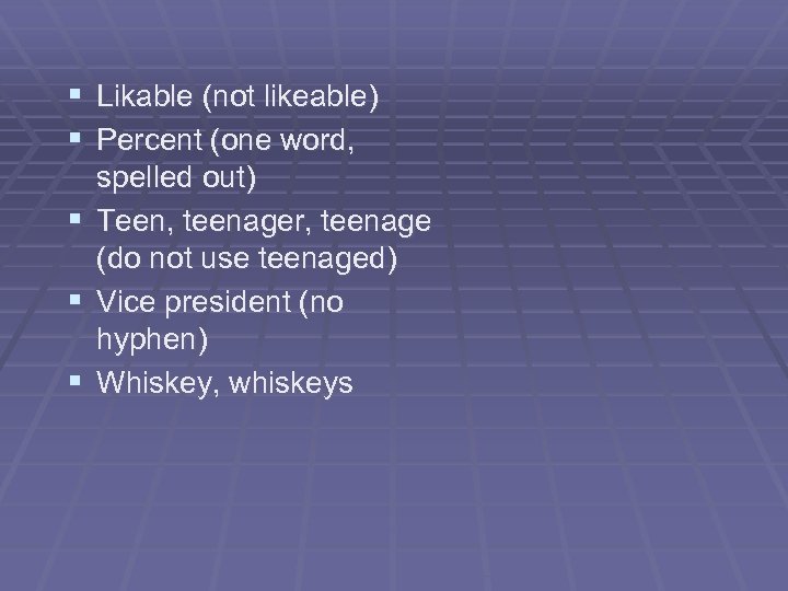§ Likable (not likeable) § Percent (one word, § § § spelled out) Teen,