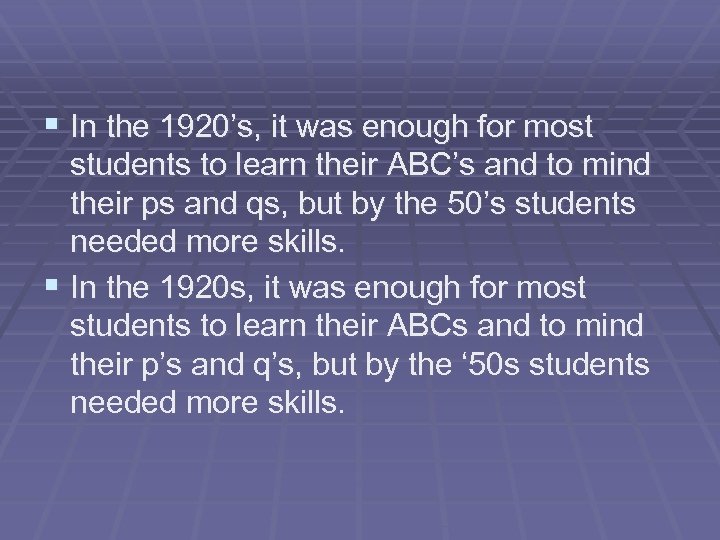 § In the 1920’s, it was enough for most students to learn their ABC’s