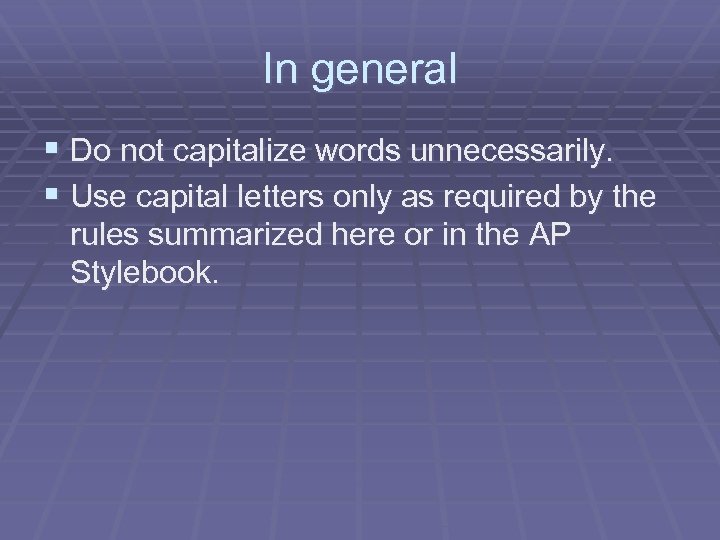 In general § Do not capitalize words unnecessarily. § Use capital letters only as