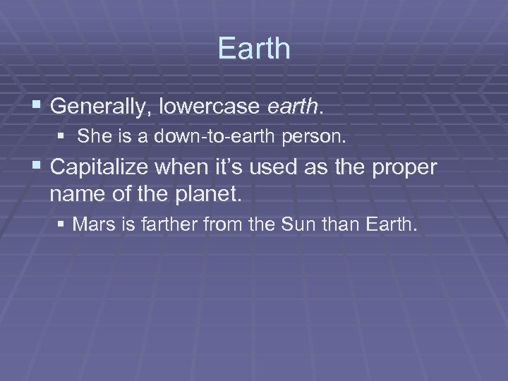 Earth § Generally, lowercase earth. § She is a down-to-earth person. § Capitalize when