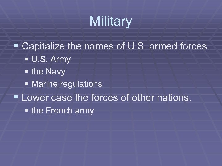 Military § Capitalize the names of U. S. armed forces. § U. S. Army