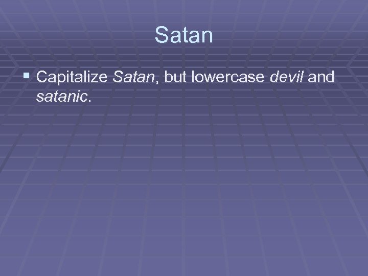 Satan § Capitalize Satan, but lowercase devil and satanic. 