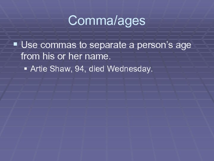 Comma/ages § Use commas to separate a person’s age from his or her name.