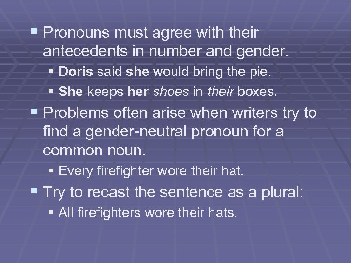 § Pronouns must agree with their antecedents in number and gender. § Doris said