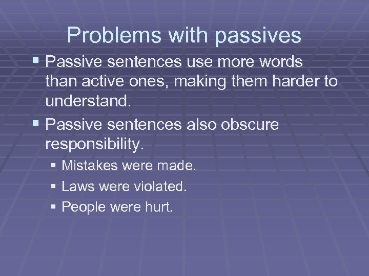Problems with passives § Passive sentences use more words than active ones, making them
