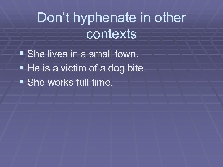 Don’t hyphenate in other contexts § She lives in a small town. § He