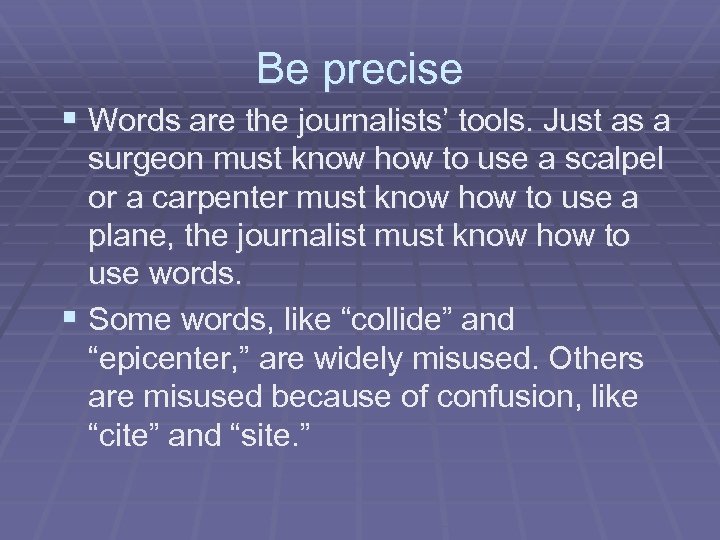 Be precise § Words are the journalists’ tools. Just as a surgeon must know