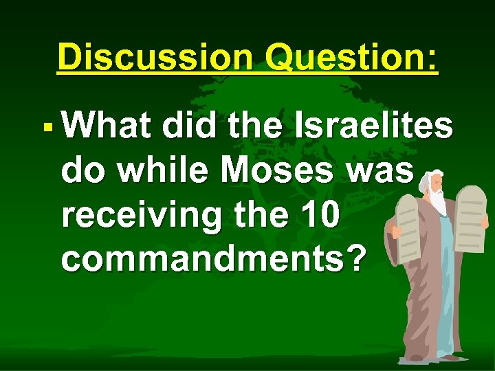 Discussion Question: § What did the Israelites do while Moses was receiving the 10