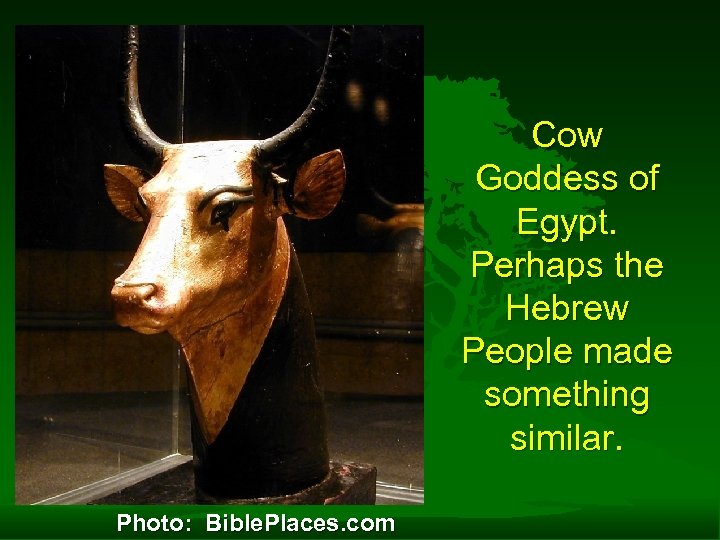 Cow Goddess of Egypt. Perhaps the Hebrew People made something similar. Photo: Bible. Places.