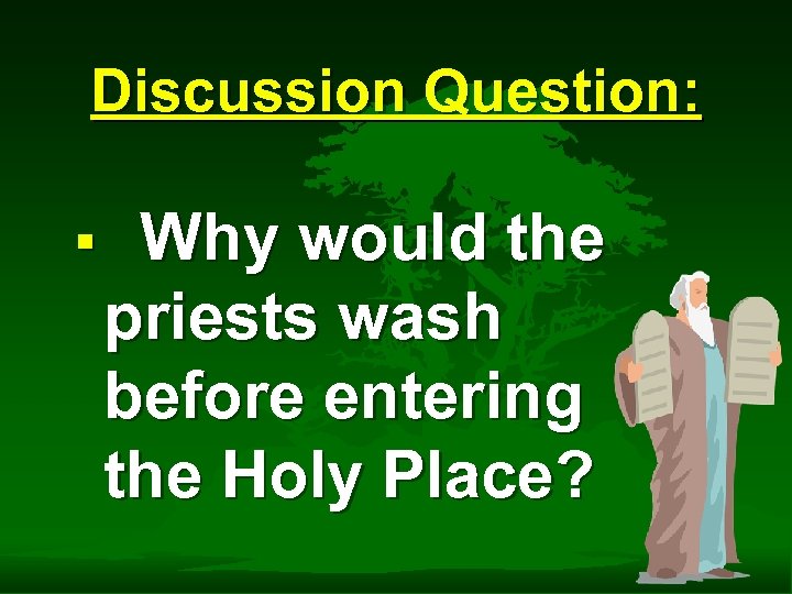 Discussion Question: § Why would the priests wash before entering the Holy Place? 