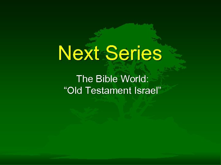 Next Series The Bible World: “Old Testament Israel” 