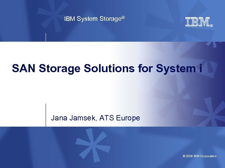 IBM System Storage® SAN Storage Solutions for System i Jana Jamsek, ATS Europe ©