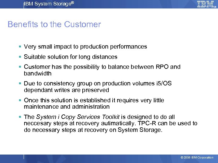IBM System Storage® Benefits to the Customer § Very small impact to production performances