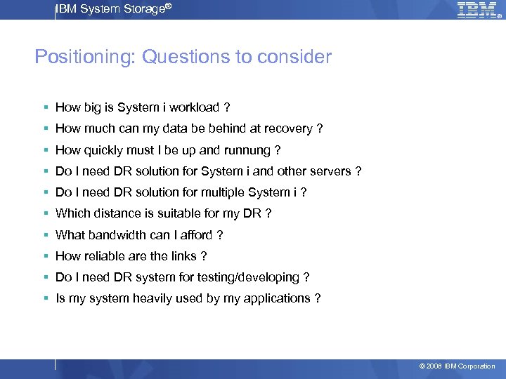 IBM System Storage® Positioning: Questions to consider § How big is System i workload