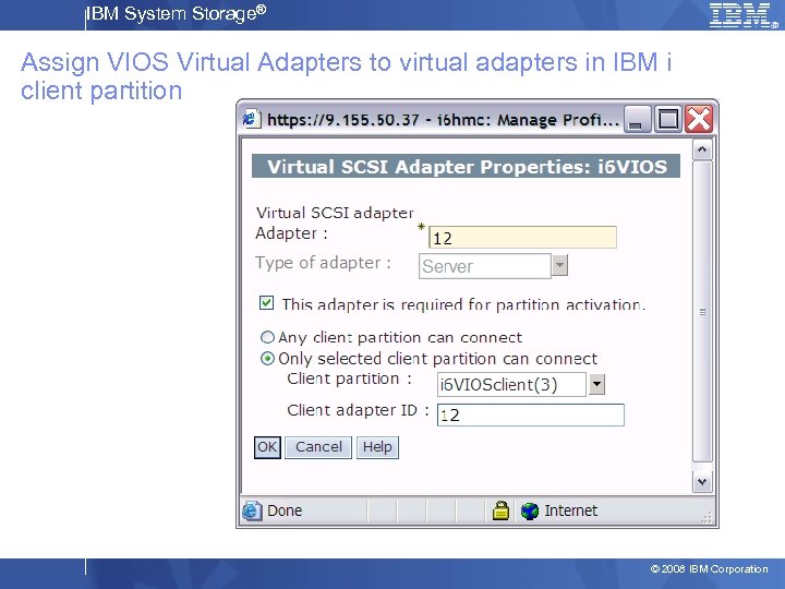 IBM System Storage® Assign VIOS Virtual Adapters to virtual adapters in IBM i client