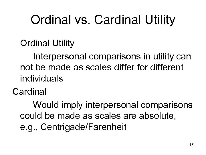 Ordinal vs. Cardinal Utility Ordinal Utility Interpersonal comparisons in utility can not be made