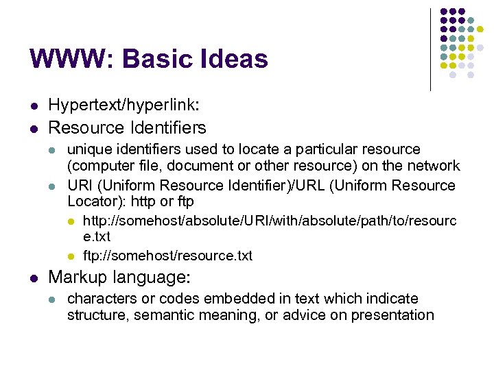 WWW: Basic Ideas l l Hypertext/hyperlink: Resource Identifiers l l l unique identifiers used