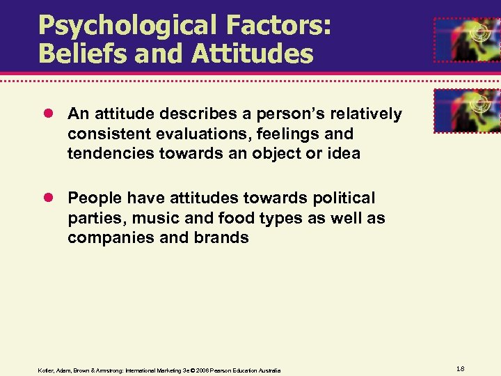 Psychological Factors: Beliefs and Attitudes An attitude describes a person’s relatively consistent evaluations, feelings