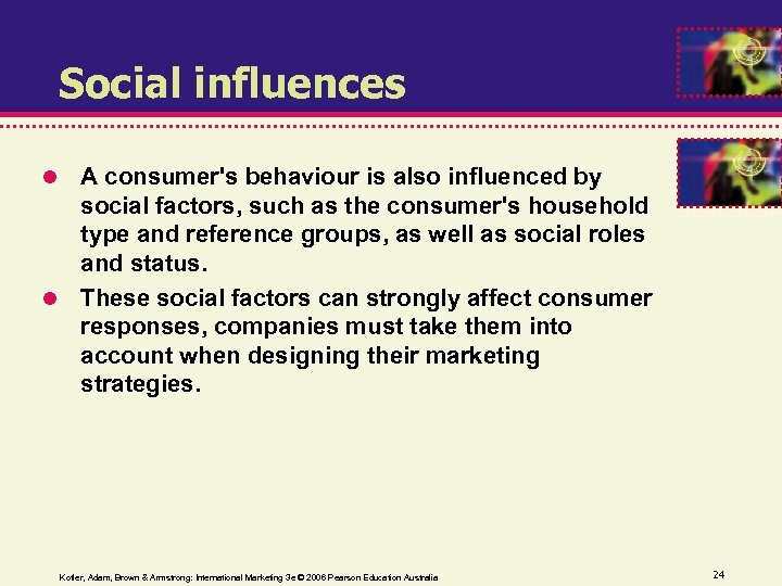 Social influences A consumer's behaviour is also influenced by social factors, such as the