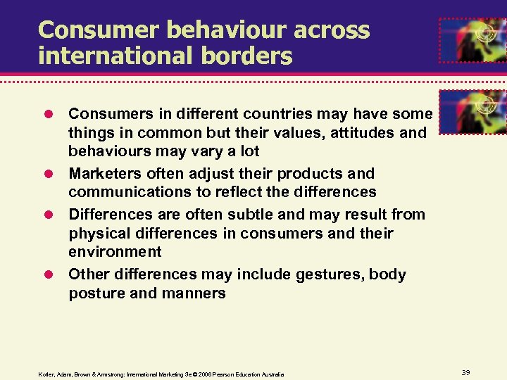 Consumer behaviour across international borders Consumers in different countries may have some things in