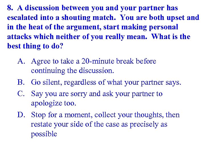 8. A discussion between you and your partner has escalated into a shouting match.