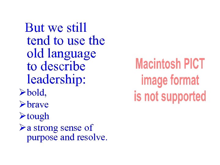 But we still tend to use the old language to describe leadership: Ø bold,