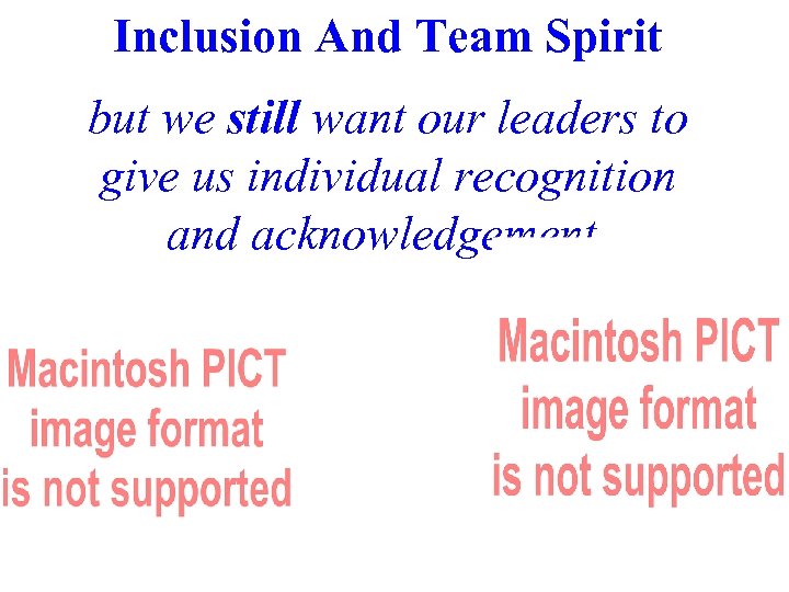 Inclusion And Team Spirit but we still want our leaders to give us individual