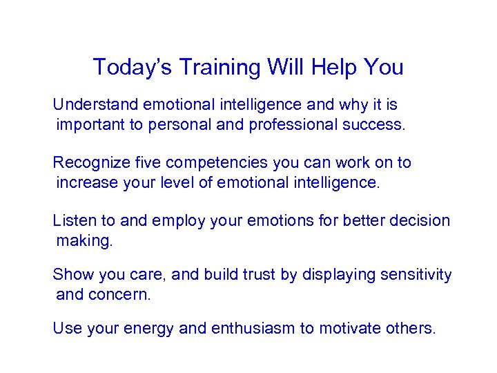 Today’s Training Will Help You • Understand emotional intelligence and why it is important