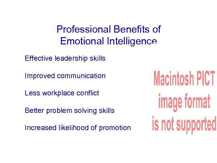 Professional Benefits of Emotional Intelligence • Effective leadership skills • Improved communication • Less