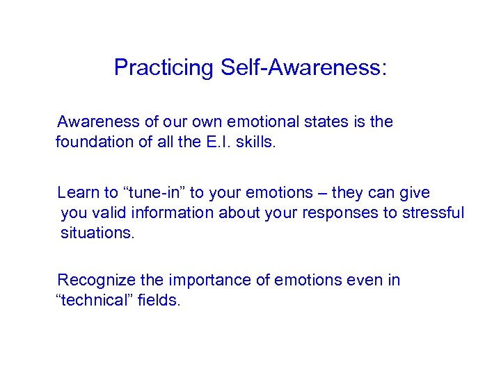 Practicing Self-Awareness: • Awareness of our own emotional states is the foundation of all