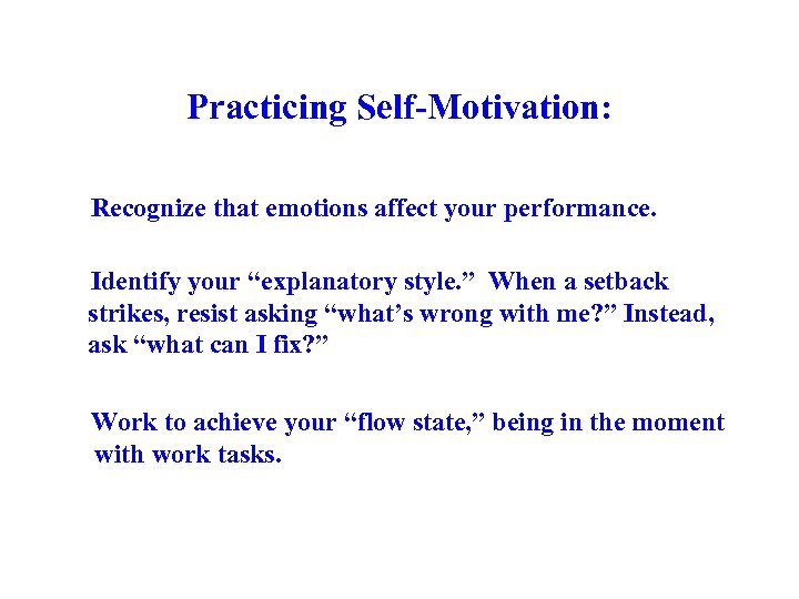 Practicing Self-Motivation: • Recognize that emotions affect your performance. • Identify your “explanatory style.