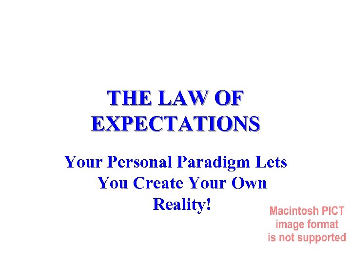 THE LAW OF EXPECTATIONS Your Personal Paradigm Lets You Create Your Own Reality! 