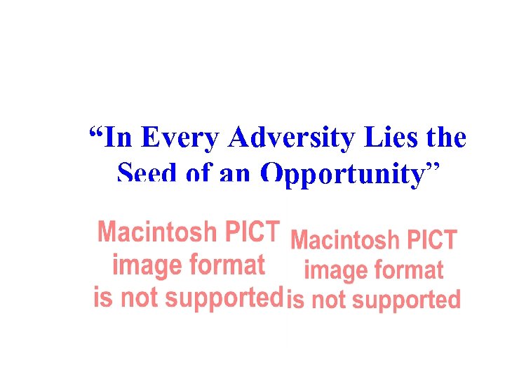 “In Every Adversity Lies the Seed of an Opportunity” 