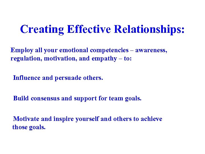 Creating Effective Relationships: Employ all your emotional competencies – awareness, regulation, motivation, and empathy