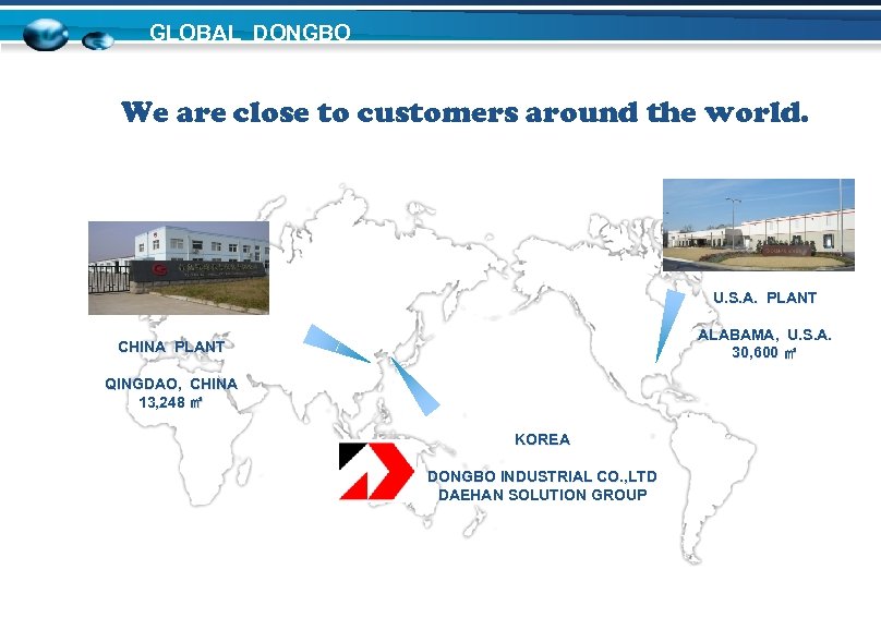 GLOBAL DONGBO We are close to customers around the world. U. S. A. PLANT