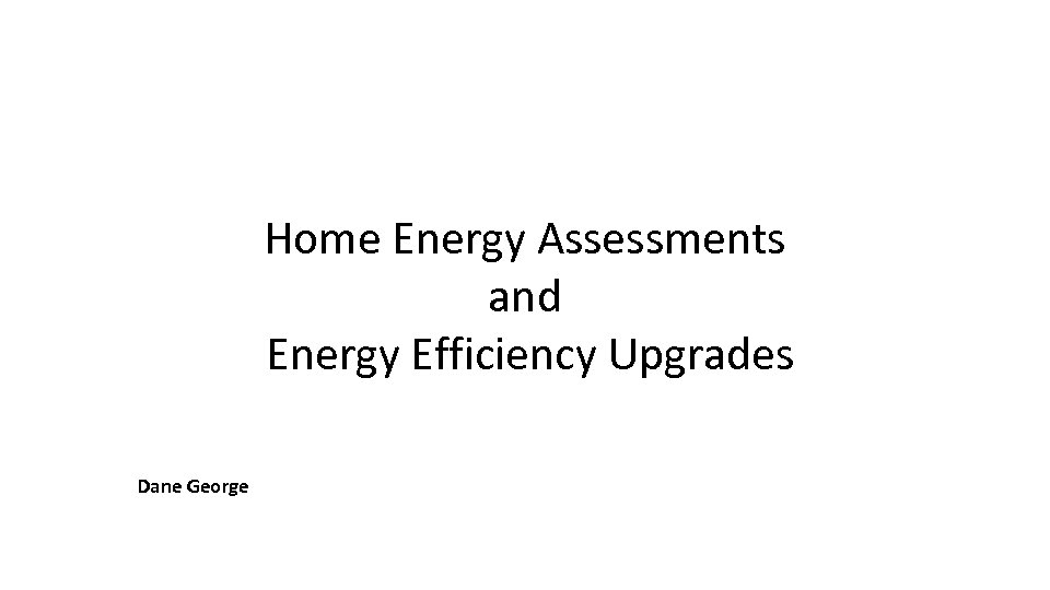 Home Energy Assessments and Energy Efficiency Upgrades Dane George 