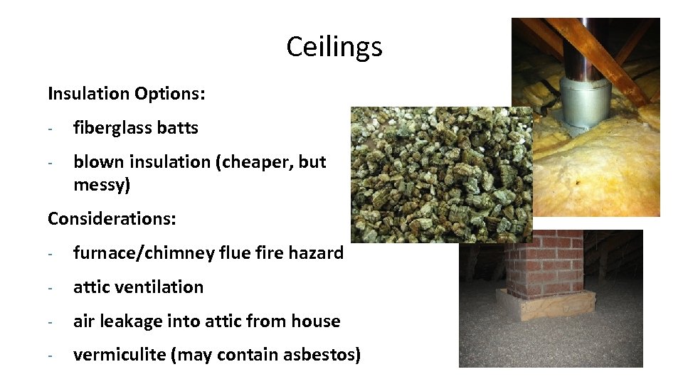 Ceilings Insulation Options: - fiberglass batts - blown insulation (cheaper, but messy) Considerations: -