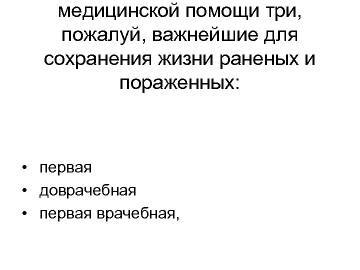 медицинской помощи три, пожалуй, важнейшие для сохранения жизни раненых и пораженных: • первая •