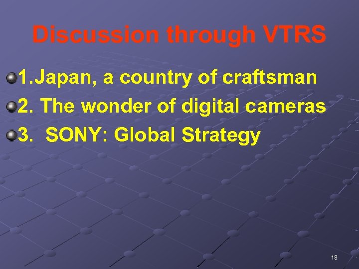 Discussion through VTRS 1. Japan, a country of craftsman 2. The wonder of digital