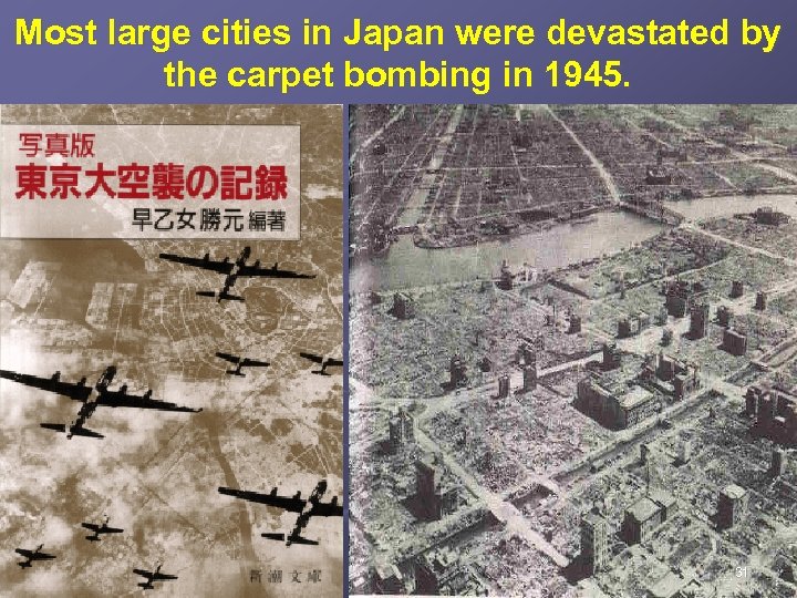 Most large cities in Japan were devastated by the carpet bombing in 1945. 31