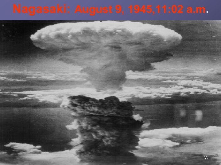 Nagasaki: August 9, 1945, 11: 02 a. m. 33 