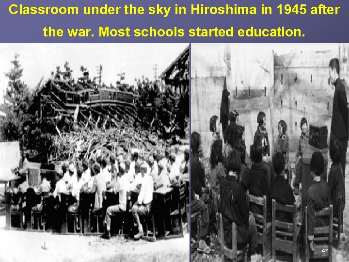 Classroom under the sky in Hiroshima in 1945 after the war. Most schools started