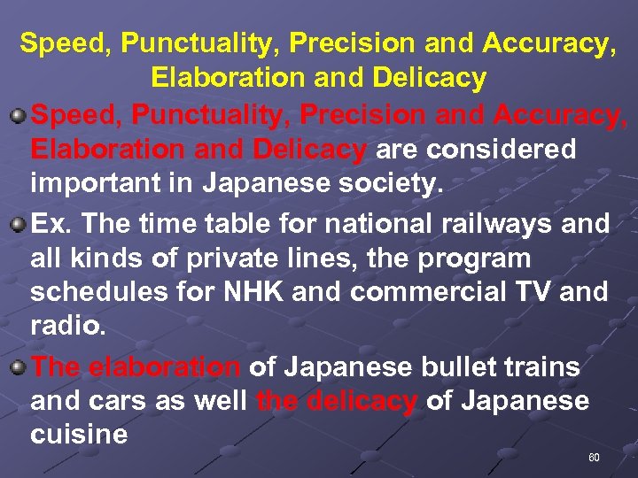 Speed, Punctuality, Precision and Accuracy, Elaboration and Delicacy are considered important in Japanese society.