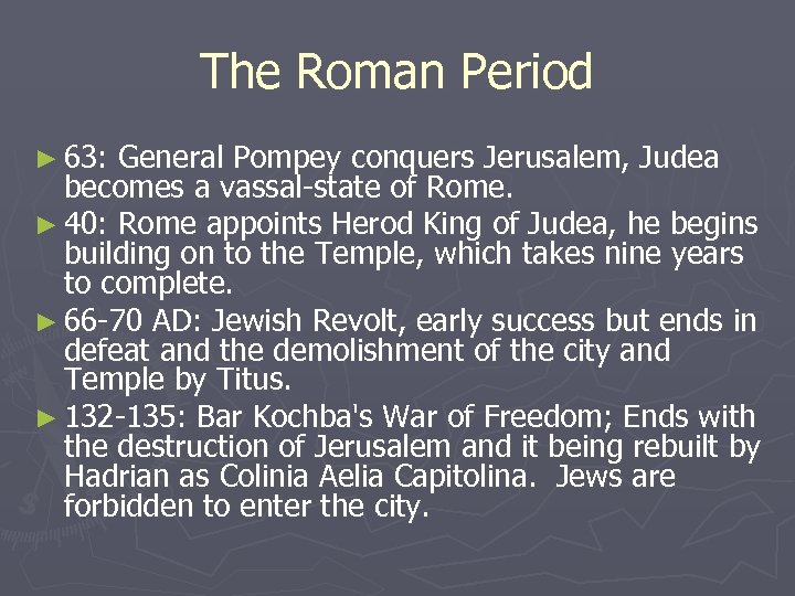 The Roman Period ► 63: General Pompey conquers Jerusalem, Judea becomes a vassal-state of