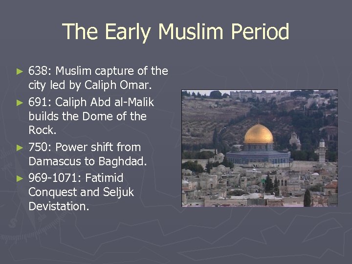 The Early Muslim Period 638: Muslim capture of the city led by Caliph Omar.