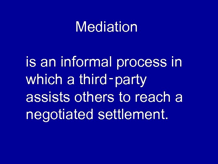 Mediation is an informal process in which a third‑party assists others to reach a