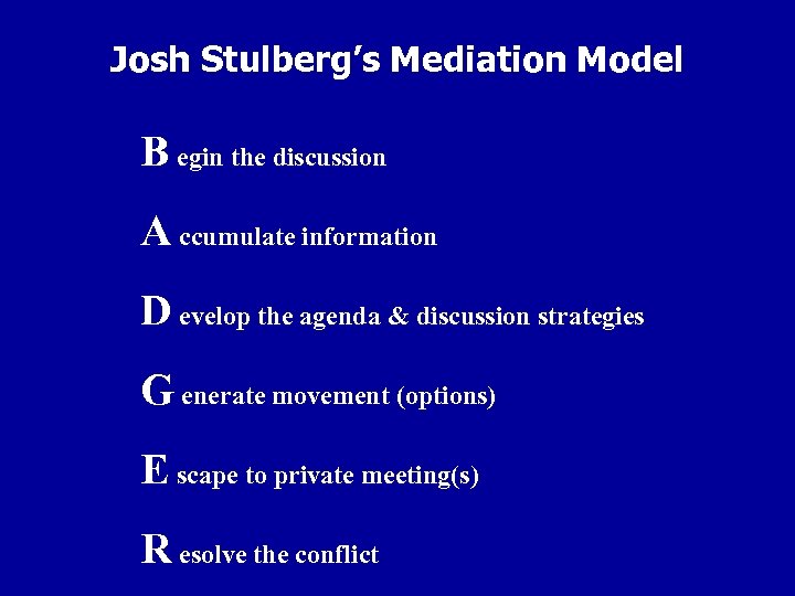 Josh Stulberg’s Mediation Model B egin the discussion A ccumulate information D evelop the